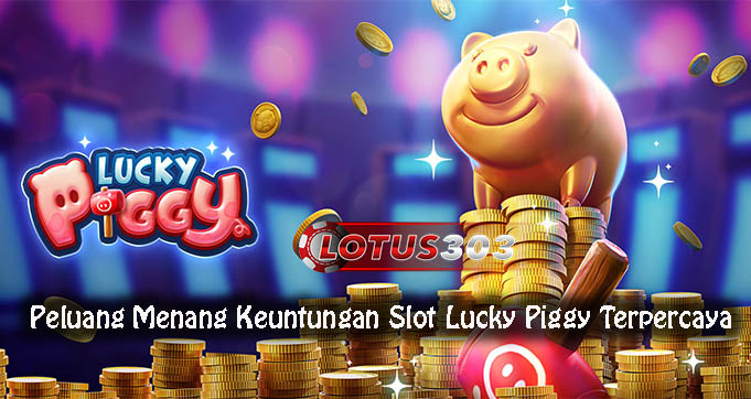 Peluang Menang Keuntungan Slot Lucky Piggy Terpercaya