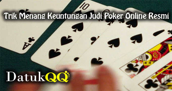 Trik Menang Keuntungan Judi Poker Online Resmi